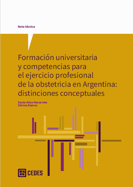 Nota Técnica. Formación universitaria y competencias para el ejercicio profesional de la obstetricia en Argentina: distinciones conceptuales, evidencia sobre la formación de grado y criterios para su articulación Sonia Ariza Navarrete, CEDES Silvina Ramos, CEDES Agosto 2026 [imagen: simulación de una nube de palabras] Logo CEDES